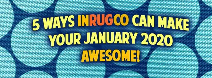 5 ways InRugCo can make your January 2020 awesome
