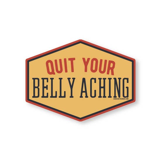 Quit Your Belly Aching Sticker | Good Southerner - InRugCo Studio & Gift Shop